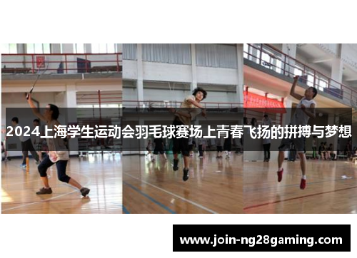2024上海学生运动会羽毛球赛场上青春飞扬的拼搏与梦想