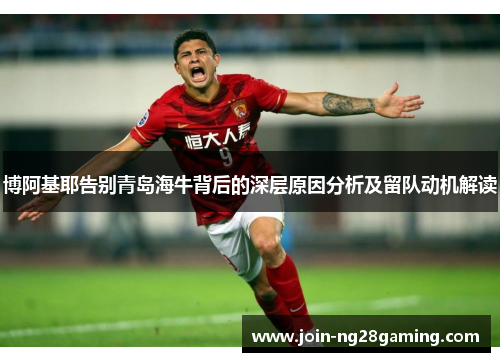 博阿基耶告别青岛海牛背后的深层原因分析及留队动机解读