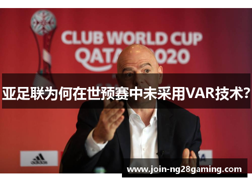亚足联为何在世预赛中未采用VAR技术？