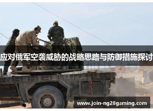 应对俄军空袭威胁的战略思路与防御措施探讨