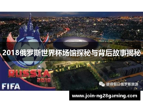 2018俄罗斯世界杯场馆探秘与背后故事揭秘