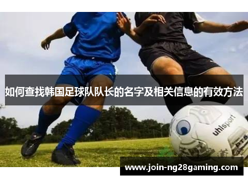 如何查找韩国足球队队长的名字及相关信息的有效方法