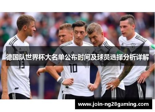 德国队世界杯大名单公布时间及球员选择分析详解