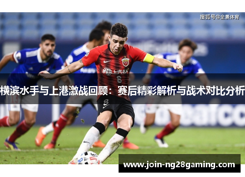 横滨水手与上港激战回顾：赛后精彩解析与战术对比分析