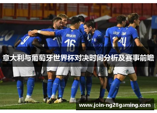 意大利与葡萄牙世界杯对决时间分析及赛事前瞻