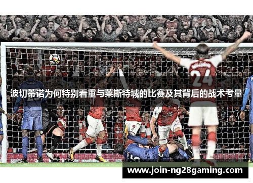 波切蒂诺为何特别看重与莱斯特城的比赛及其背后的战术考量