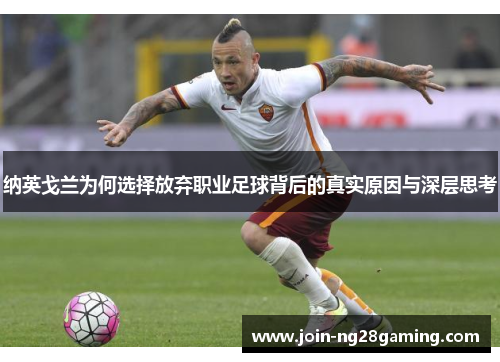 纳英戈兰为何选择放弃职业足球背后的真实原因与深层思考