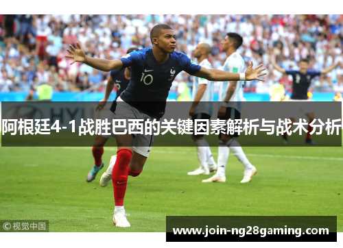 阿根廷4-1战胜巴西的关键因素解析与战术分析