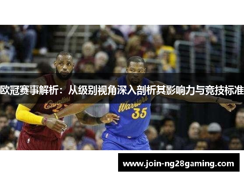 欧冠赛事解析：从级别视角深入剖析其影响力与竞技标准