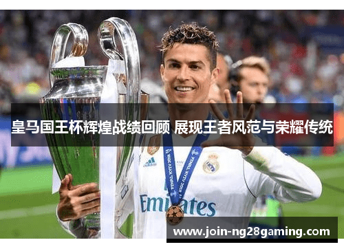 皇马国王杯辉煌战绩回顾 展现王者风范与荣耀传统